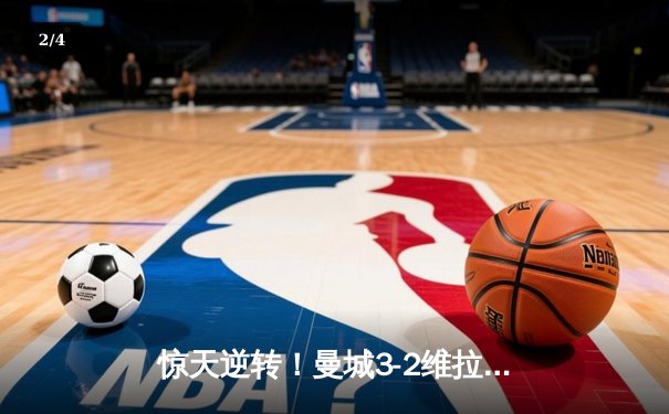 惊天逆转！曼城3-2维拉锁定英超四连冠，罗德里制胜球定乾坤 - 2