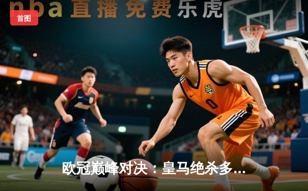 欧冠巅峰对决：皇马绝杀多特蒙德，第15次捧起大耳朵杯